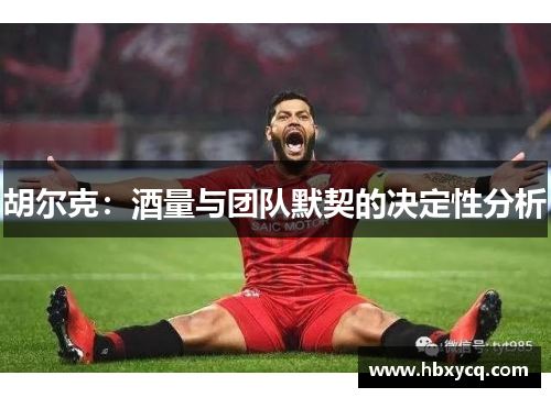 胡尔克:酒量与团队默契的决定性分析